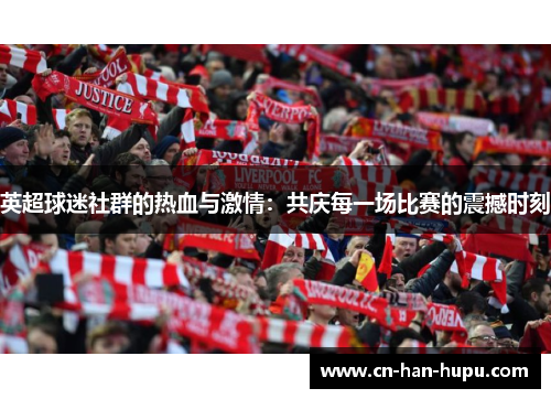 英超球迷社群的热血与激情：共庆每一场比赛的震撼时刻