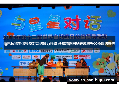 迪巴拉携手倡导反对网络暴力行动 共建和谐网络环境提升公众网络素养