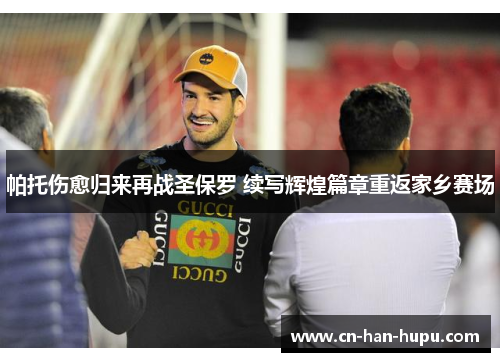 帕托伤愈归来再战圣保罗 续写辉煌篇章重返家乡赛场