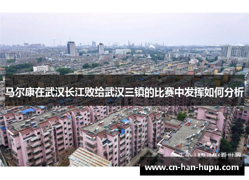 马尔康在武汉长江败给武汉三镇的比赛中发挥如何分析